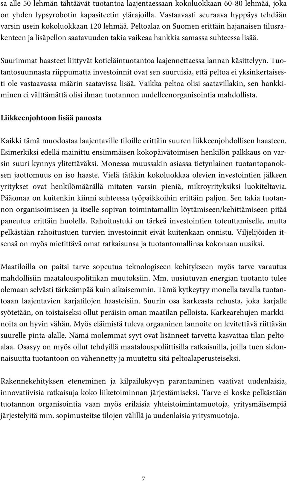 Peltoalaa on Suomen erittäin hajanaisen tilusrakenteen ja lisäpellon saatavuuden takia vaikeaa hankkia samassa suhteessa lisää.