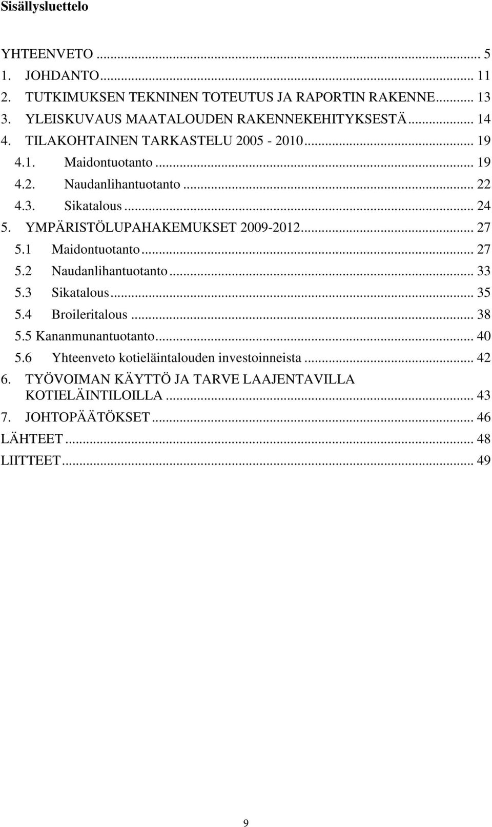 YMPÄRISTÖLUPAHAKEMUKSET 29-212... 27 5.1 Maidontuotanto... 27 5.2 Naudanlihantuotanto... 33 5.3 Sikatalous... 35 5.4 Broileritalous... 38 5.