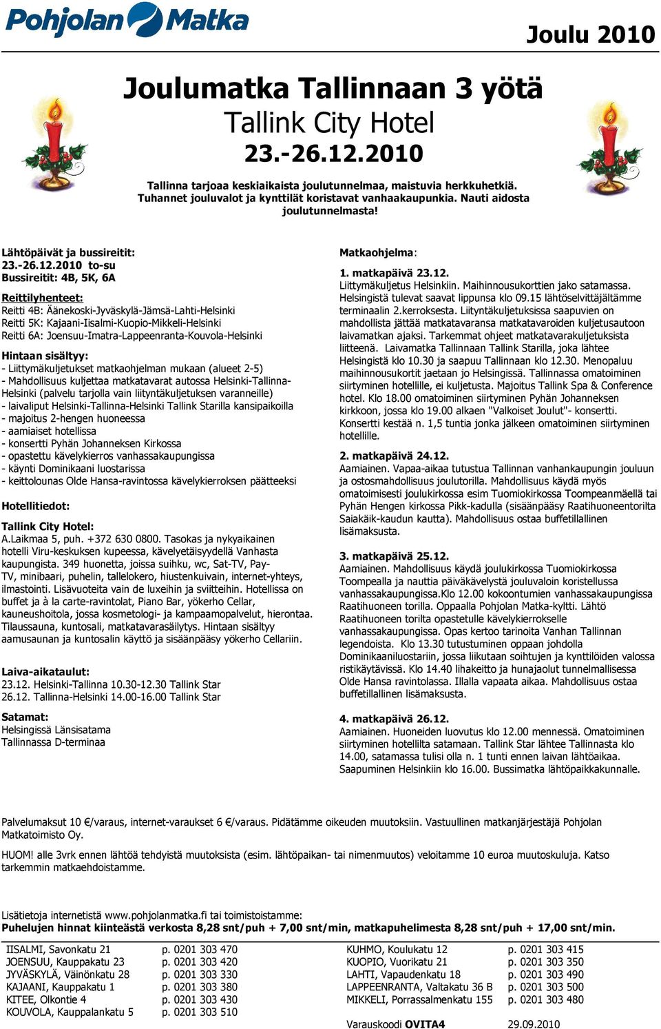 2010 to-su Bussireitit: 4B, 5K, 6A Reittilyhenteet: Reitti 4B: Äänekoski-Jyväskylä-Jämsä-Lahti-Helsinki Reitti 5K: Kajaani-Iisalmi-Kuopio-Mikkeli-Helsinki Reitti 6A: