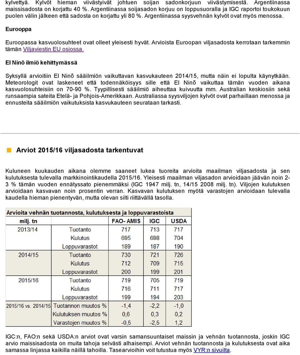 Eurooppa Euroopassa kasvuolosuhteet ovat olleet yleisesti hyvät. Arvioista Euroopan viljasadosta kerrotaan tarkemmin tämän Viljaviestin EU osiossa.