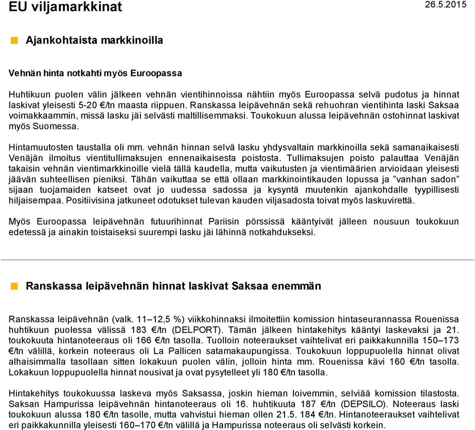 maasta riippuen. Ranskassa leipävehnän sekä rehuohran vientihinta laski Saksaa voimakkaammin, missä lasku jäi selvästi maltillisemmaksi. Toukokuun alussa leipävehnän ostohinnat laskivat myös Suomessa.