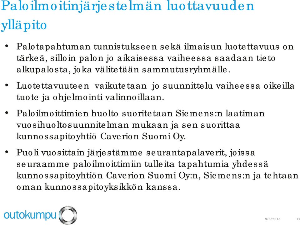 Paloilmoittimien huolto suoritetaan Siemens:n laatiman vuosihuoltosuunnitelman mukaan ja sen suorittaa kunnossapitoyhtiö Caverion Suomi Oy.