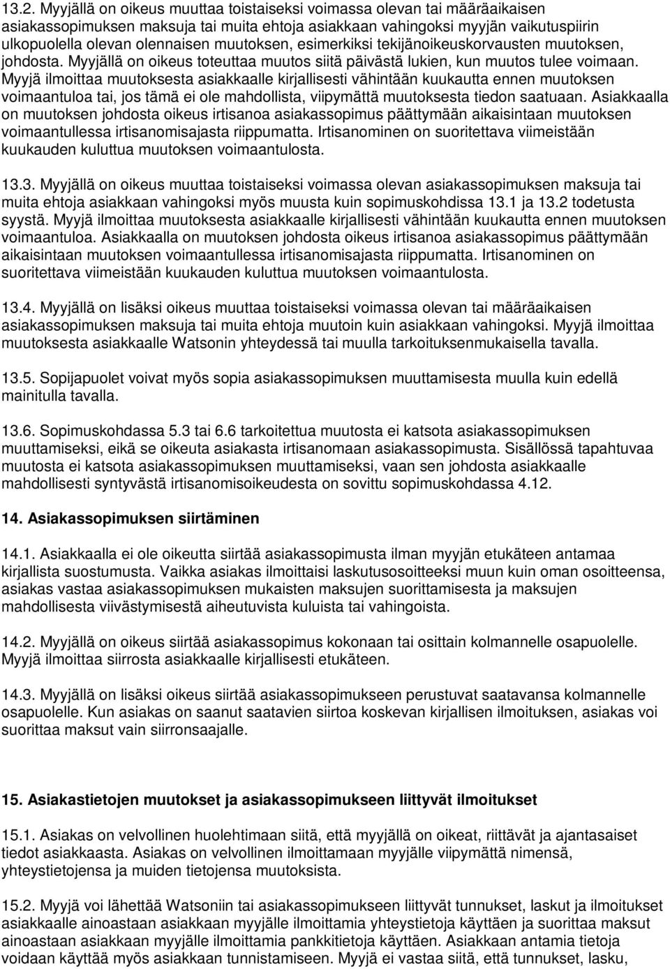 Myyjä ilmoittaa muutoksesta asiakkaalle kirjallisesti vähintään kuukautta ennen muutoksen voimaantuloa tai, jos tämä ei ole mahdollista, viipymättä muutoksesta tiedon saatuaan.