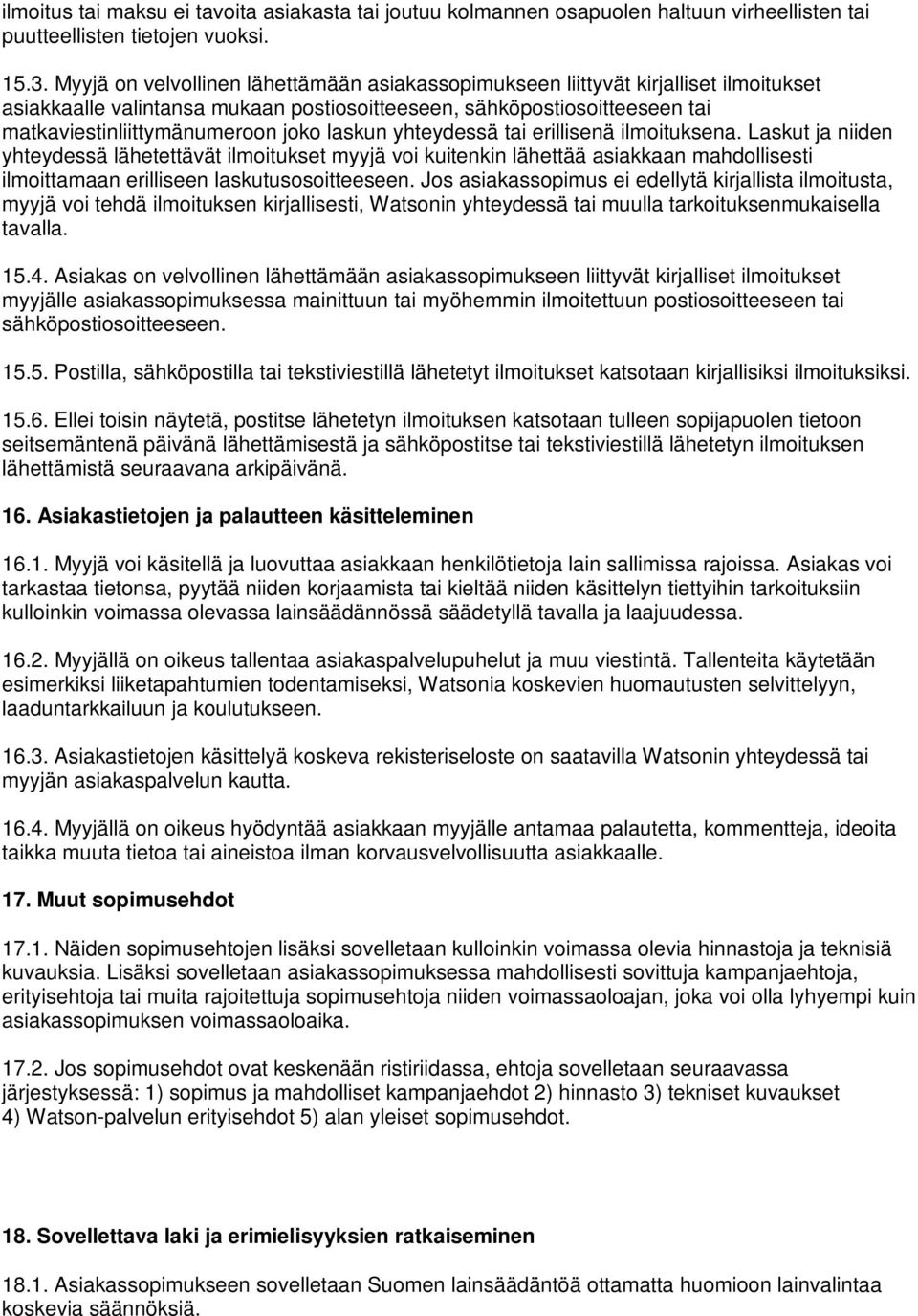 laskun yhteydessä tai erillisenä ilmoituksena. Laskut ja niiden yhteydessä lähetettävät ilmoitukset myyjä voi kuitenkin lähettää asiakkaan mahdollisesti ilmoittamaan erilliseen laskutusosoitteeseen.