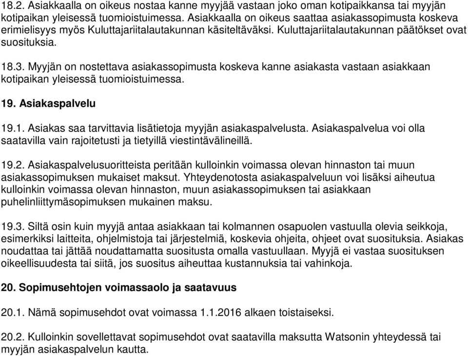 Myyjän on nostettava asiakassopimusta koskeva kanne asiakasta vastaan asiakkaan kotipaikan yleisessä tuomioistuimessa. 19. Asiakaspalvelu 19.1. Asiakas saa tarvittavia lisätietoja myyjän asiakaspalvelusta.