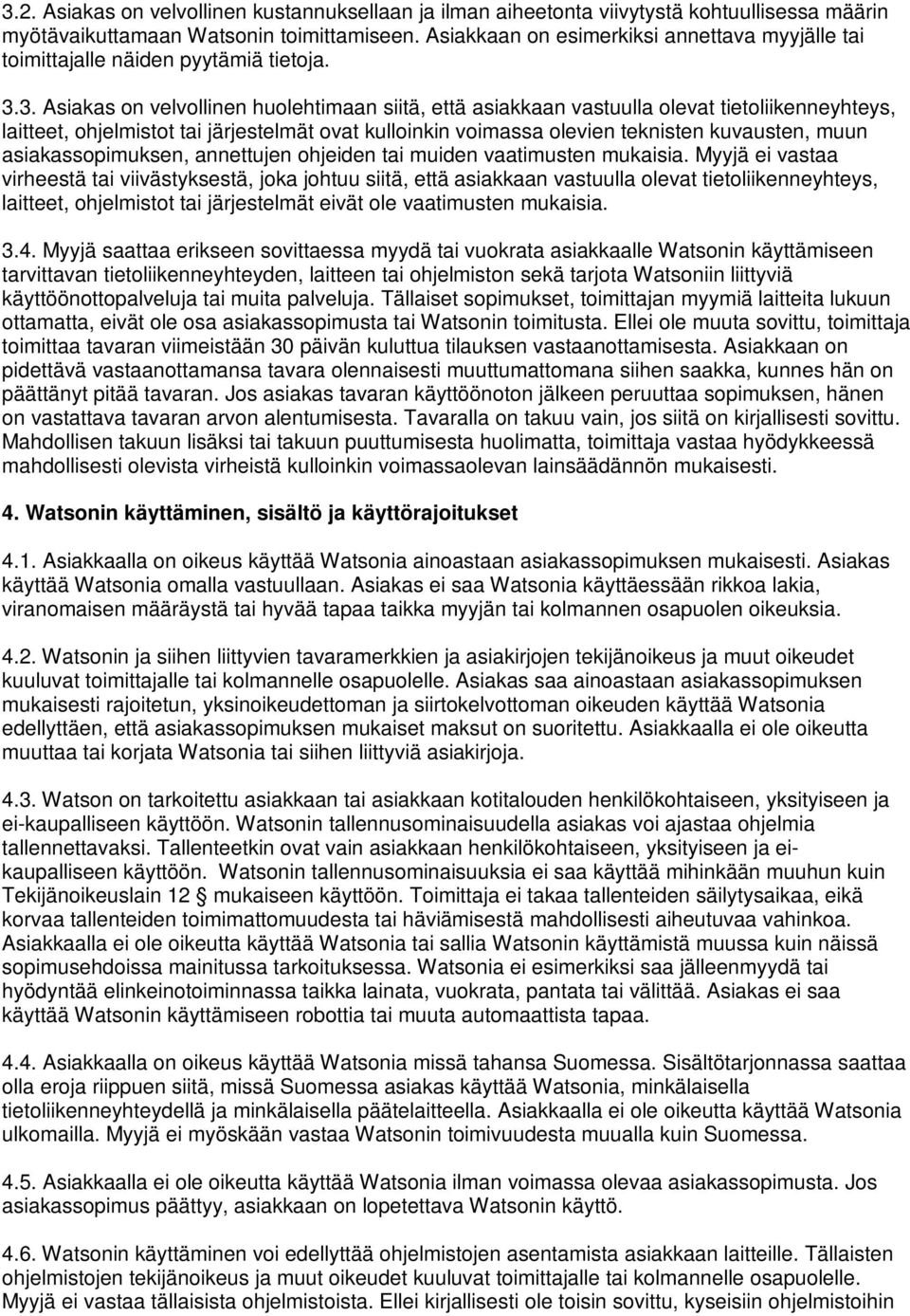 3. Asiakas on velvollinen huolehtimaan siitä, että asiakkaan vastuulla olevat tietoliikenneyhteys, laitteet, ohjelmistot tai järjestelmät ovat kulloinkin voimassa olevien teknisten kuvausten, muun