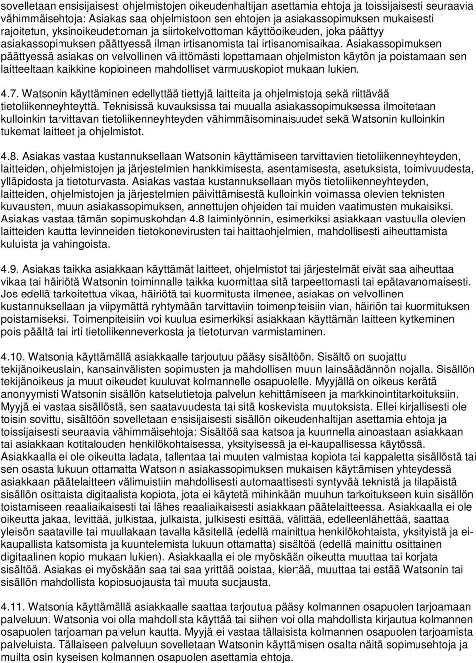 Asiakassopimuksen päättyessä asiakas on velvollinen välittömästi lopettamaan ohjelmiston käytön ja poistamaan sen laitteeltaan kaikkine kopioineen mahdolliset varmuuskopiot mukaan lukien. 4.7.