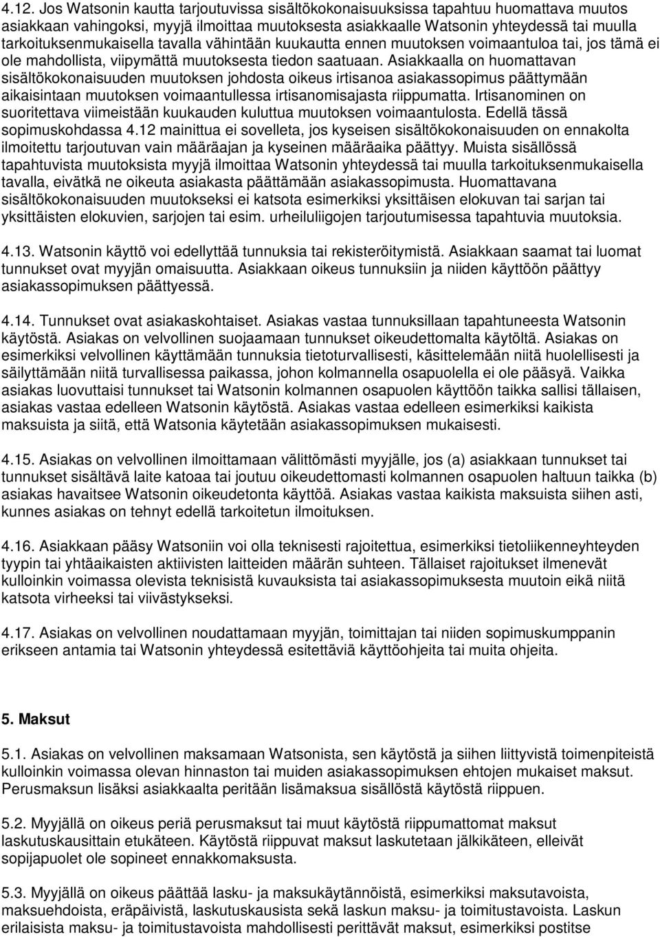 Asiakkaalla on huomattavan sisältökokonaisuuden muutoksen johdosta oikeus irtisanoa asiakassopimus päättymään aikaisintaan muutoksen voimaantullessa irtisanomisajasta riippumatta.