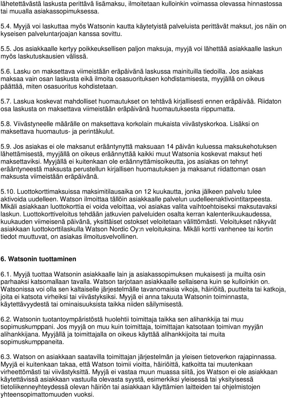 5. Jos asiakkaalle kertyy poikkeuksellisen paljon maksuja, myyjä voi lähettää asiakkaalle laskun myös laskutuskausien välissä. 5.6.