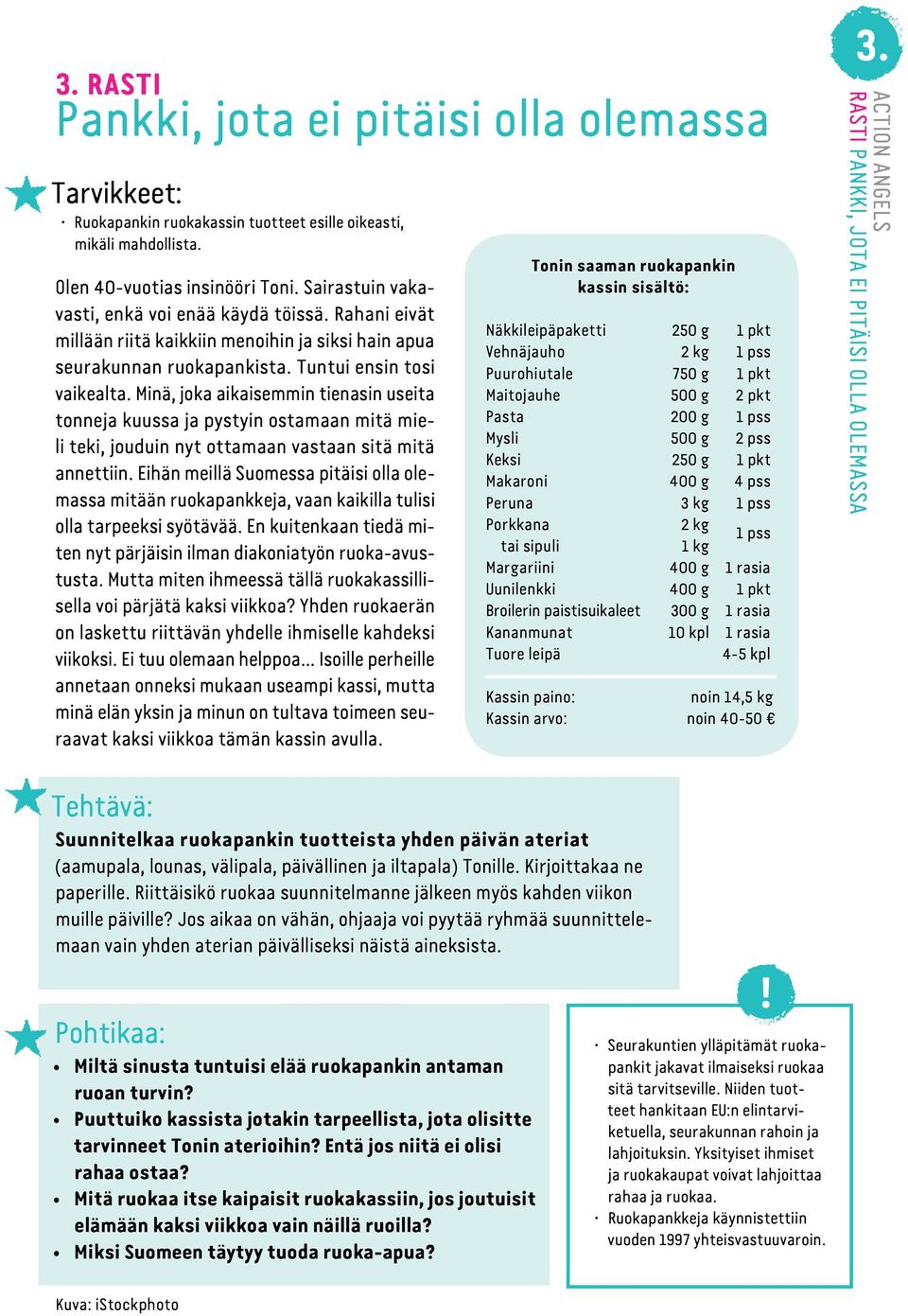 Minä, joka aikaisemmin tienasin useita tonneja kuussa ja pystyin ostamaan mitä mieli teki, jouduin nyt ottamaan vastaan sitä mitä annettiin.