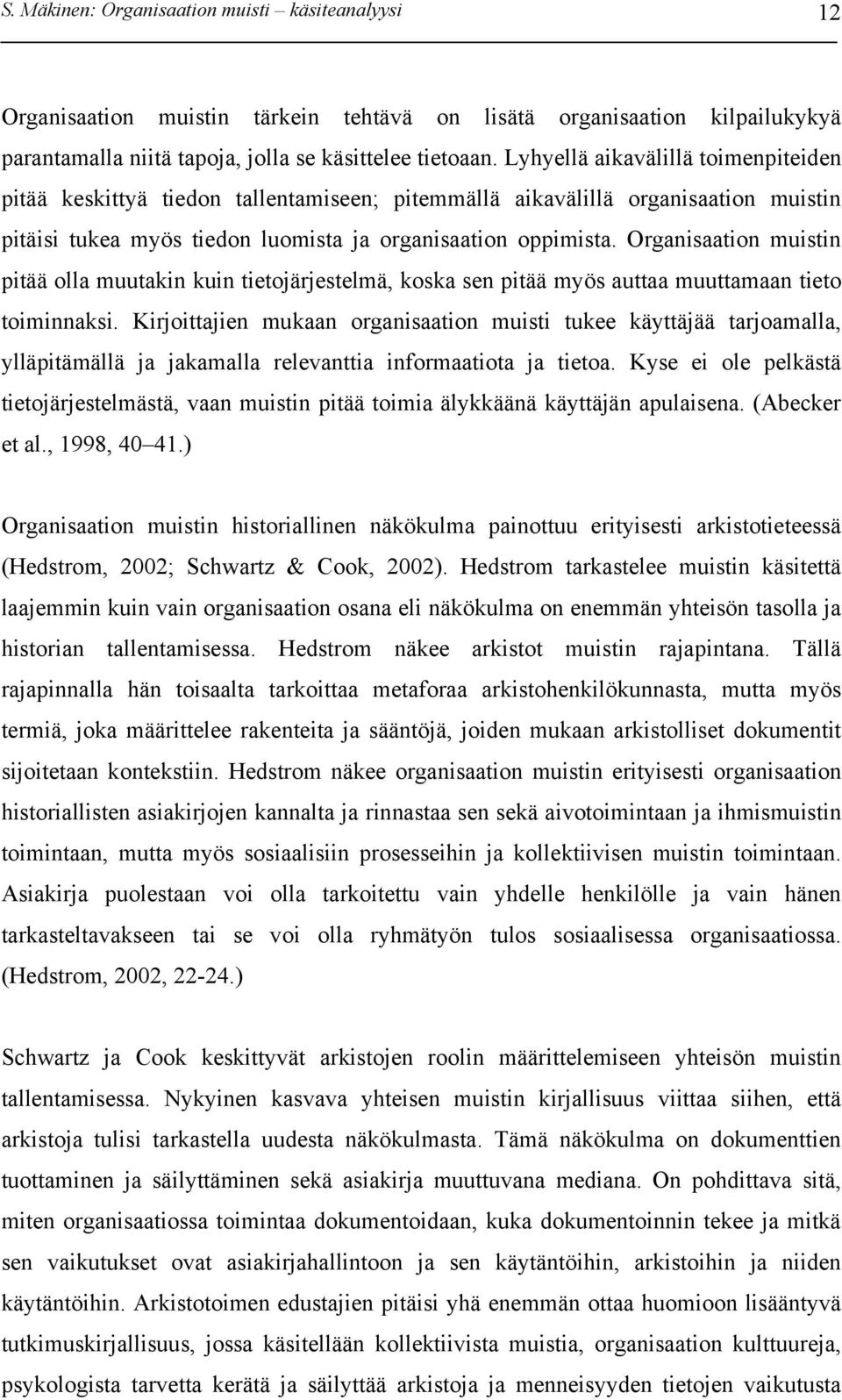 Organisaation muistin pitää olla muutakin kuin tietojärjestelmä, koska sen pitää myös auttaa muuttamaan tieto toiminnaksi.