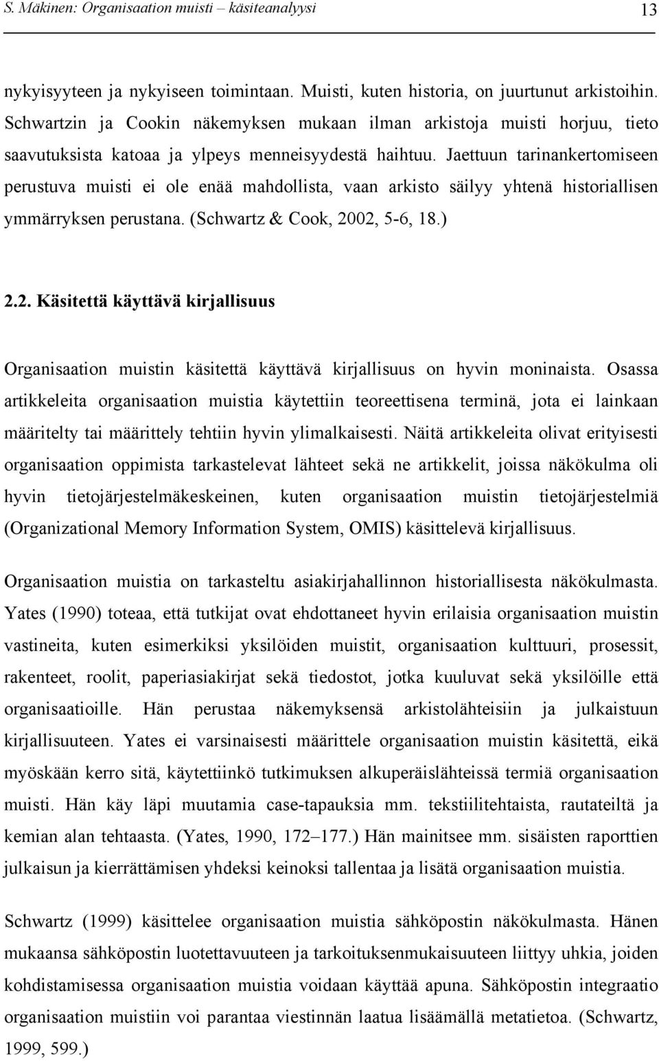 Jaettuun tarinankertomiseen perustuva muisti ei ole enää mahdollista, vaan arkisto säilyy yhtenä historiallisen ymmärryksen perustana. (Schwartz & Cook, 20