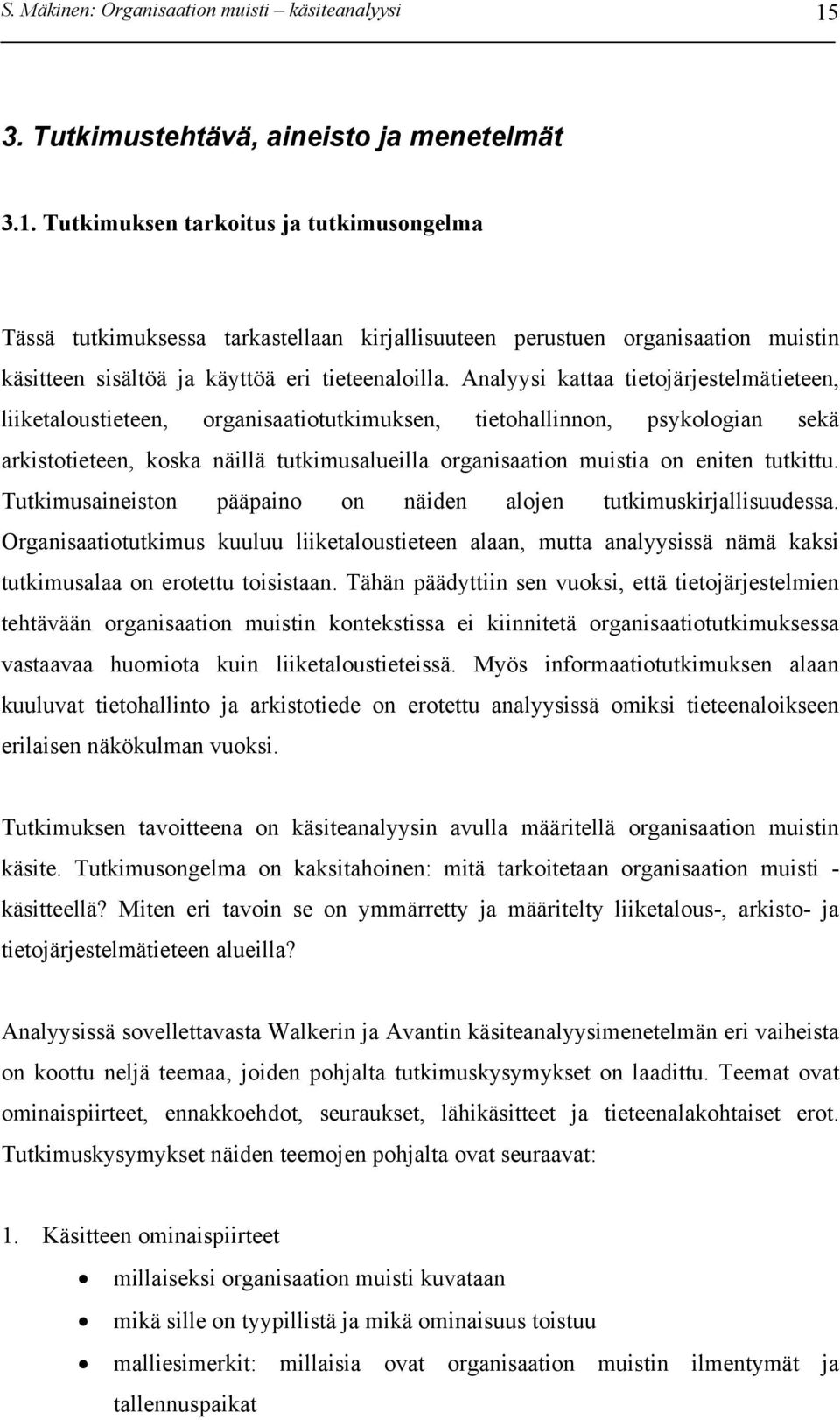 Tutkimuksen tarkoitus ja tutkimusongelma Tässä tutkimuksessa tarkastellaan kirjallisuuteen perustuen organisaation muistin käsitteen sisältöä ja käyttöä eri tieteenaloilla.