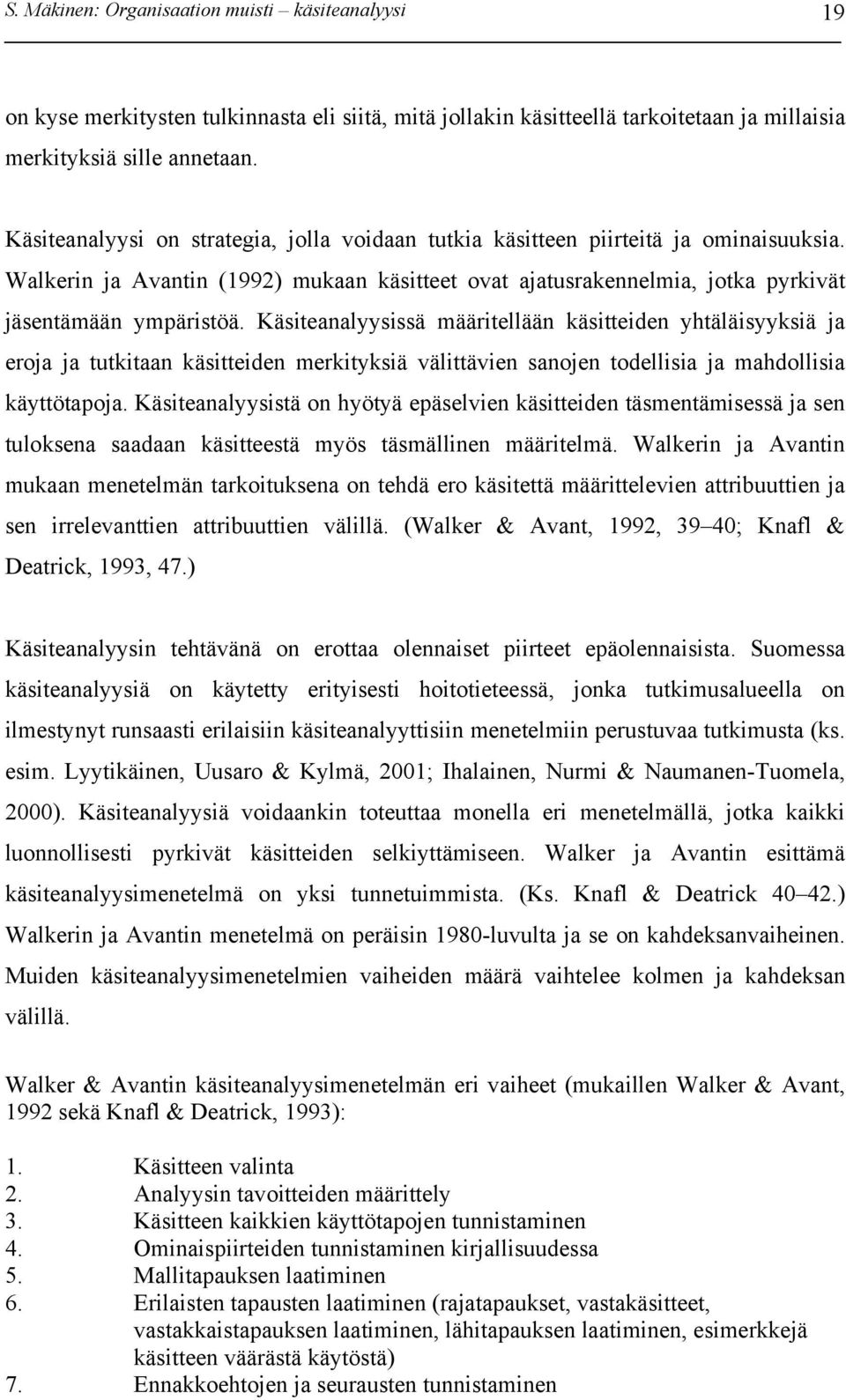 Käsiteanalyysissä määritellään käsitteiden yhtäläisyyksiä ja eroja ja tutkitaan käsitteiden merkityksiä välittävien sanojen todellisia ja mahdollisia käyttötapoja.