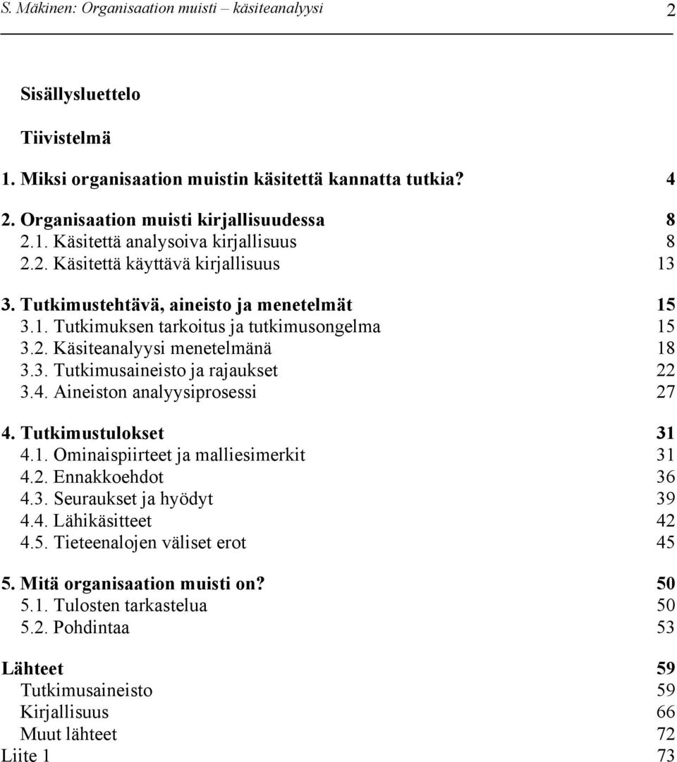 4. Aineiston analyysiprosessi 27 4. Tutkimustulokset 31 4.1. Ominaispiirteet ja malliesimerkit 31 4.2. Ennakkoehdot 36 4.3. Seuraukset ja hyödyt 39 4.4. Lähikäsitteet 42 4.5.