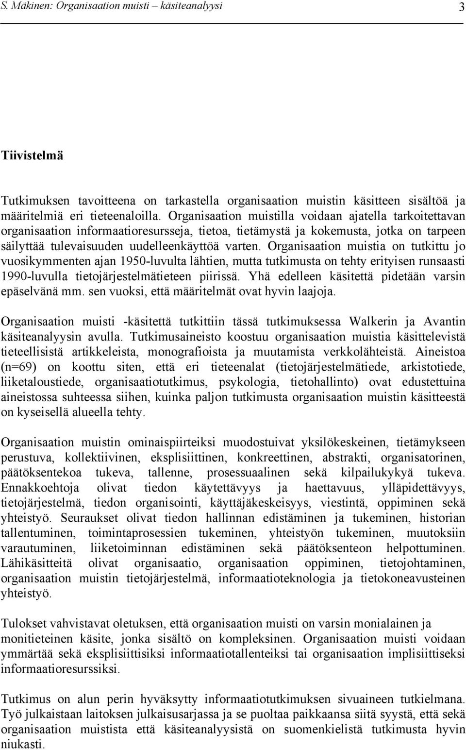 Organisaation muistia on tutkittu jo vuosikymmenten ajan 1950-luvulta lähtien, mutta tutkimusta on tehty erityisen runsaasti 1990-luvulla tietojärjestelmätieteen piirissä.