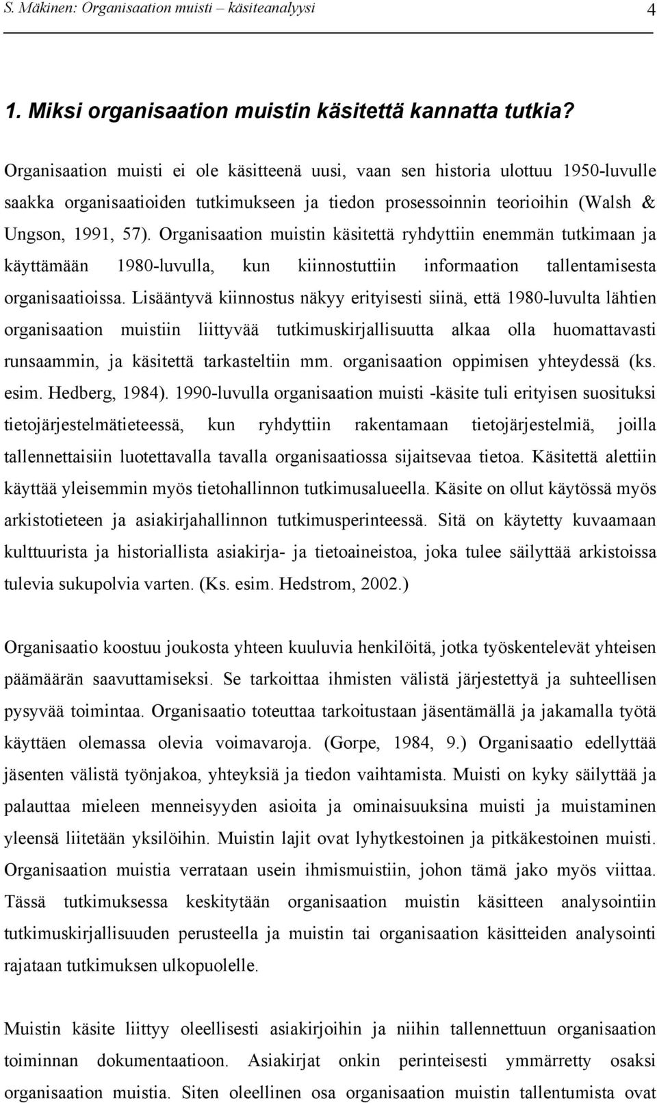 Organisaation muistin käsitettä ryhdyttiin enemmän tutkimaan ja käyttämään 1980-luvulla, kun kiinnostuttiin informaation tallentamisesta organisaatioissa.