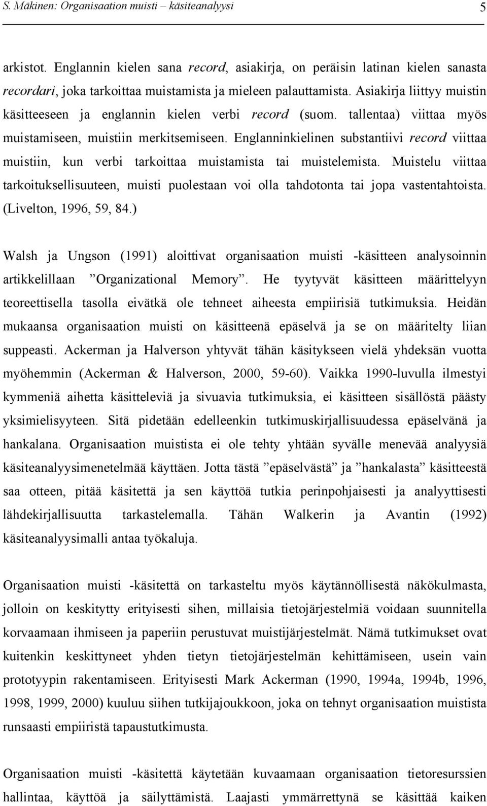 Englanninkielinen substantiivi record viittaa muistiin, kun verbi tarkoittaa muistamista tai muistelemista.