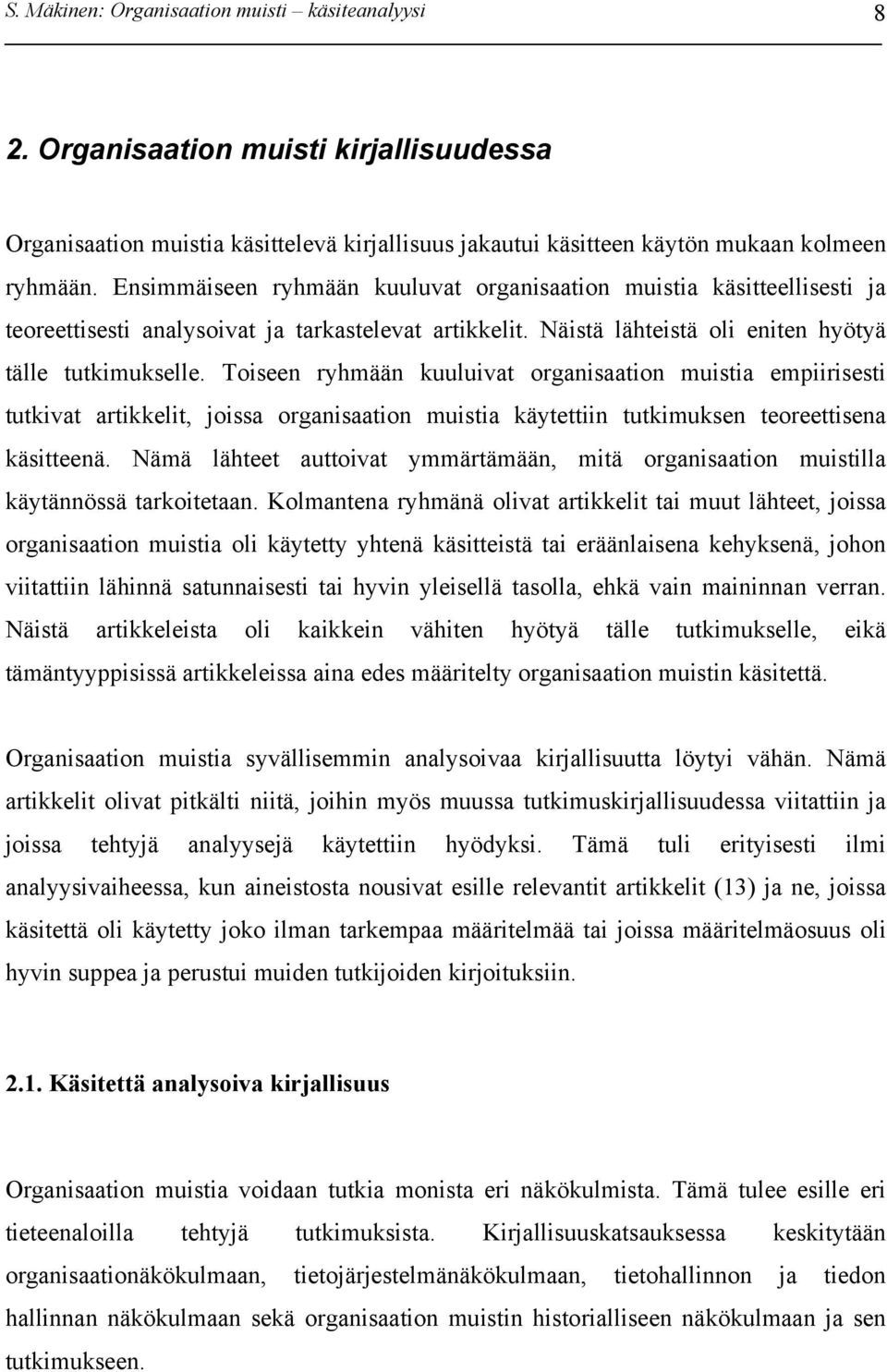 Toiseen ryhmään kuuluivat organisaation muistia empiirisesti tutkivat artikkelit, joissa organisaation muistia käytettiin tutkimuksen teoreettisena käsitteenä.