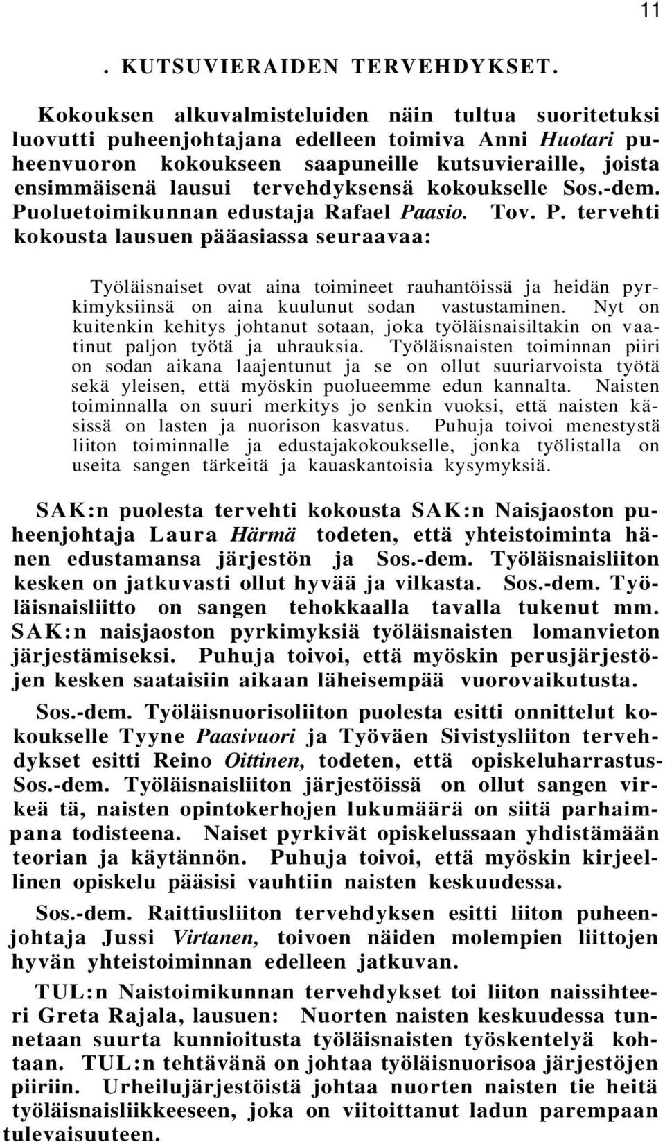 tervehdyksensä kokoukselle Sos.-dem. Puoluetoimikunnan edustaja Rafael Paasio. Tov. P. tervehti kokousta lausuen pääasiassa seuraavaa: Työläisnaiset ovat aina toimineet rauhantöissä ja heidän pyrkimyksiinsä on aina kuulunut sodan vastustaminen.