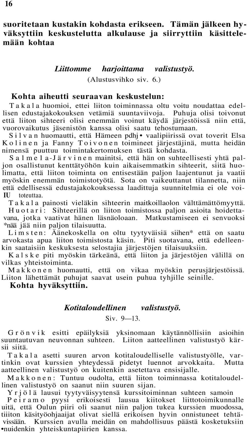 Puhuja olisi toivonut että liiton sihteeri olisi enemmän voinut käydä järjestöissä niin että, vuorovaikutus jäsenistön kanssa olisi saatu tehostumaan.