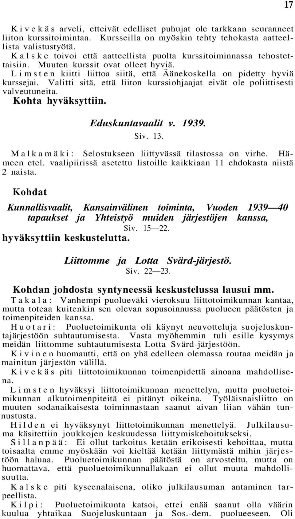 Valitti sitä, että liiton kurssiohjaajat eivät ole poliittisesti valveutuneita. Kohta hyväksyttiin. Eduskuntavaalit v. 1939. Siv. 13. Malkamäki: Selostukseen liittyvässä tilastossa on virhe.