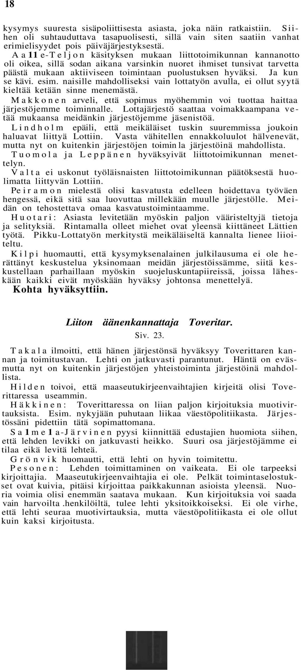 Ja kun se kävi. esim. naisille mahdolliseksi vain lottatyön avulla, ei ollut syytä kieltää ketään sinne menemästä.