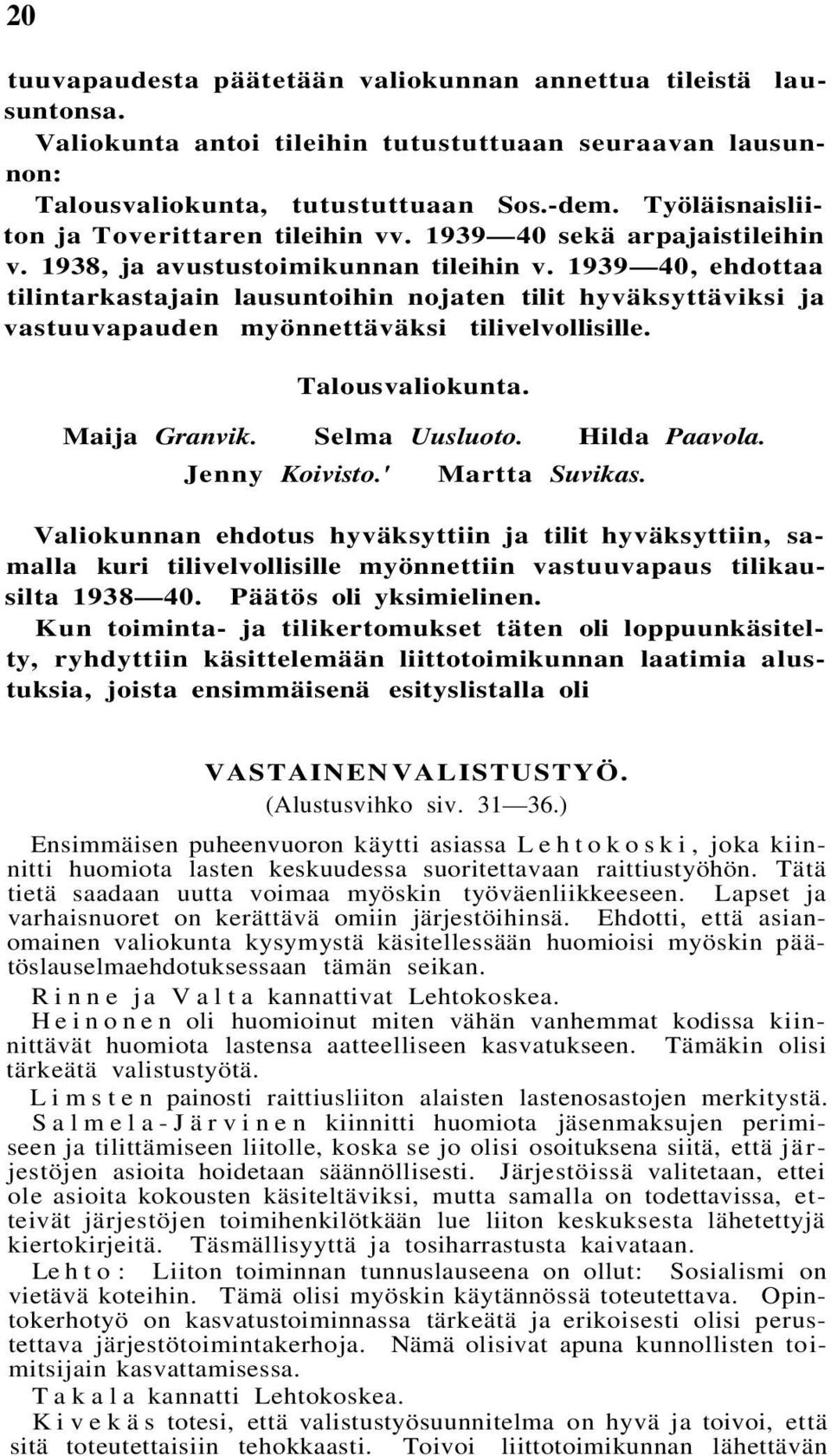 1939 40, ehdottaa tilintarkastajain lausuntoihin nojaten tilit hyväksyttäviksi ja vastuuvapauden myönnettäväksi tilivelvollisille. Talousvaliokunta. Maija Granvik. Selma Uusluoto. Hilda Paavola.