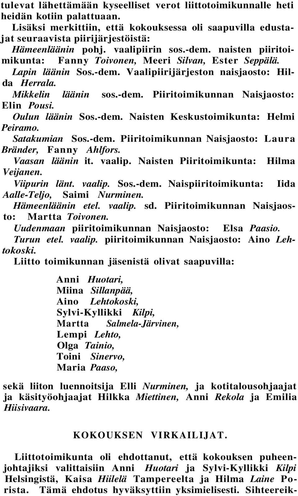 Oulun läänin Sos.-dem. Naisten Keskustoimikunta: Helmi Peiramo. Satakumian Sos.-dem. Piiritoimikunnan Naisjaosto: Laura Bränder, Fanny Ahlfors. Vaasan läänin it. vaalip.