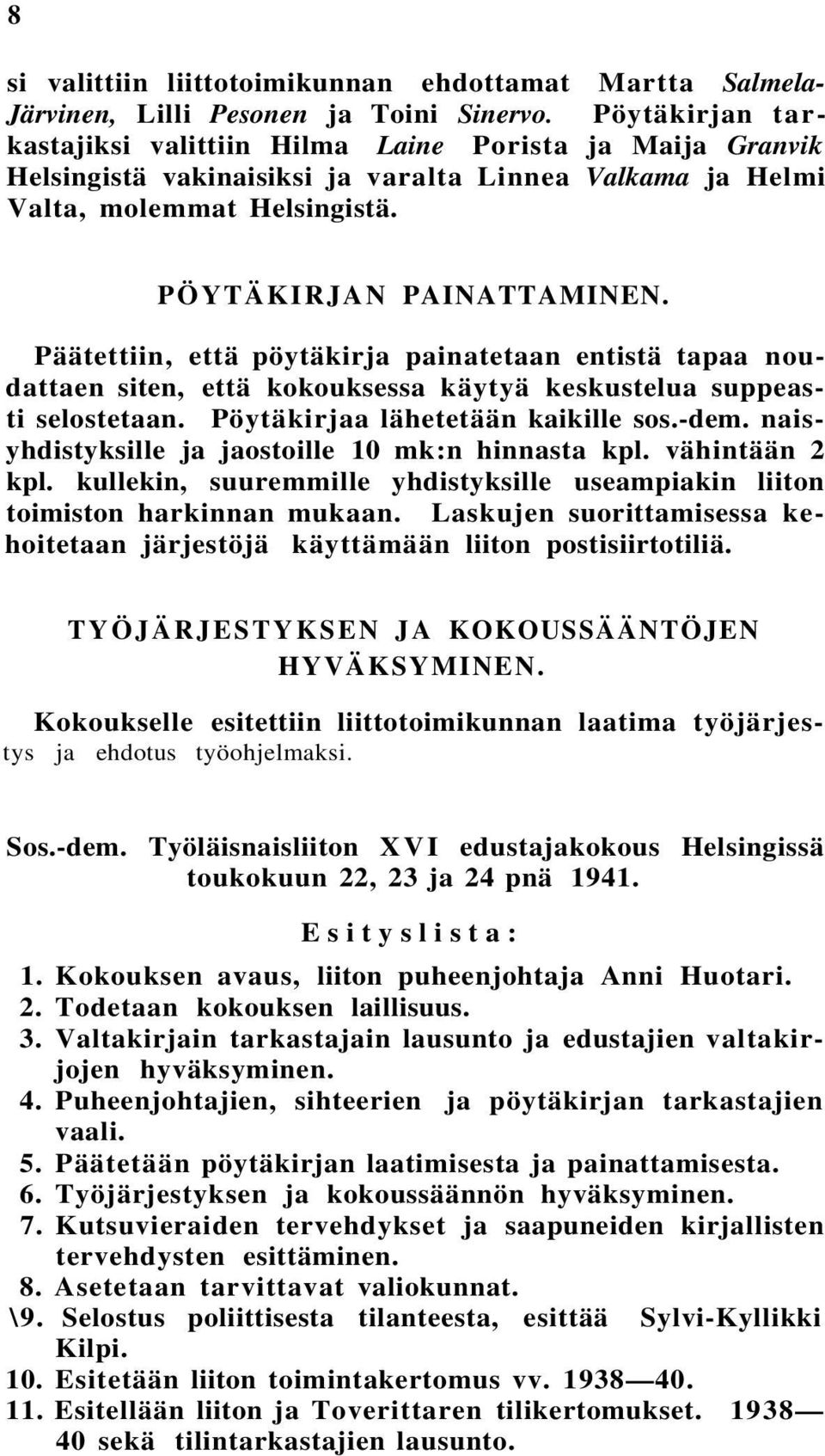 Päätettiin, että pöytäkirja painatetaan entistä tapaa noudattaen siten, että kokouksessa käytyä keskustelua suppeasti selostetaan. Pöytäkirjaa lähetetään kaikille sos.-dem.