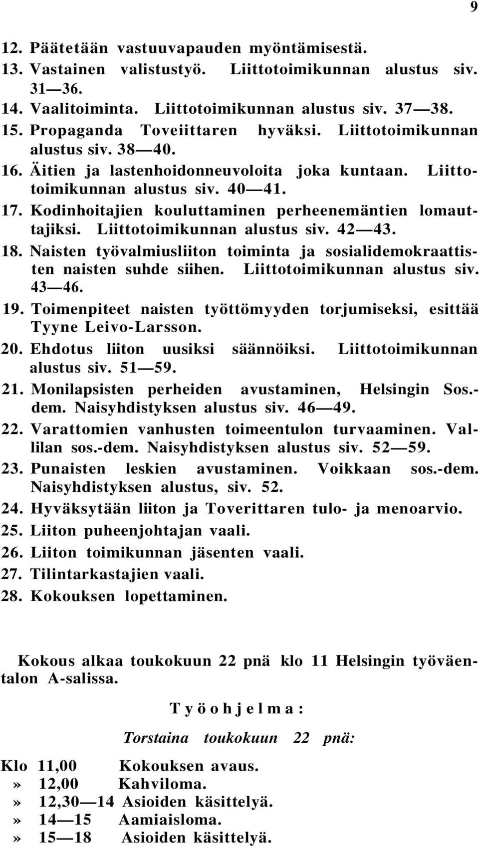 Kodinhoitajien kouluttaminen perheenemäntien lomauttajiksi. Liittotoimikunnan alustus siv. 42 43. 18. Naisten työvalmiusliiton toiminta ja sosialidemokraattisten naisten suhde siihen.