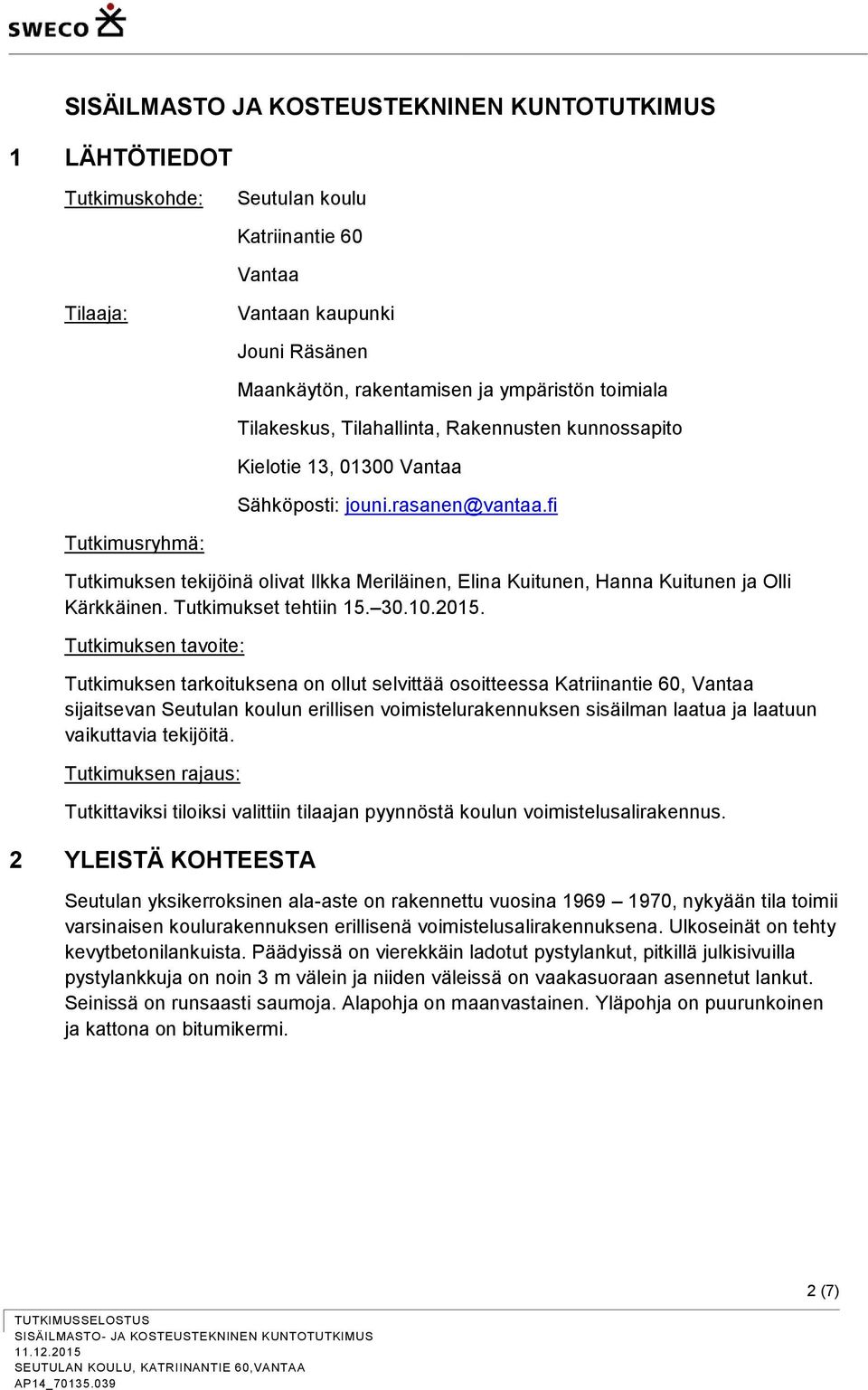 fi Tutkimusryhmä: Tutkimuksen tekijöinä olivat Ilkka Meriläinen, Elina Kuitunen, Hanna Kuitunen ja Olli Kärkkäinen. Tutkimukset tehtiin 15. 30.10.2015.