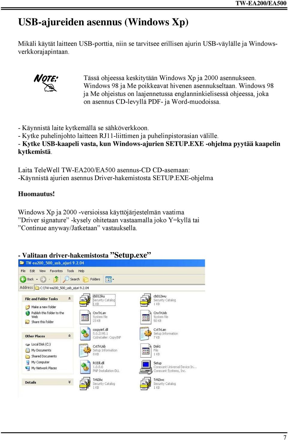 Windows 98 ja Me ohjeistus on laajennetussa englanninkielisessä ohjeessa, joka on asennus CD-levyllä PDF- ja Word-muodoissa. - Käynnistä laite kytkemällä se sähköverkkoon.