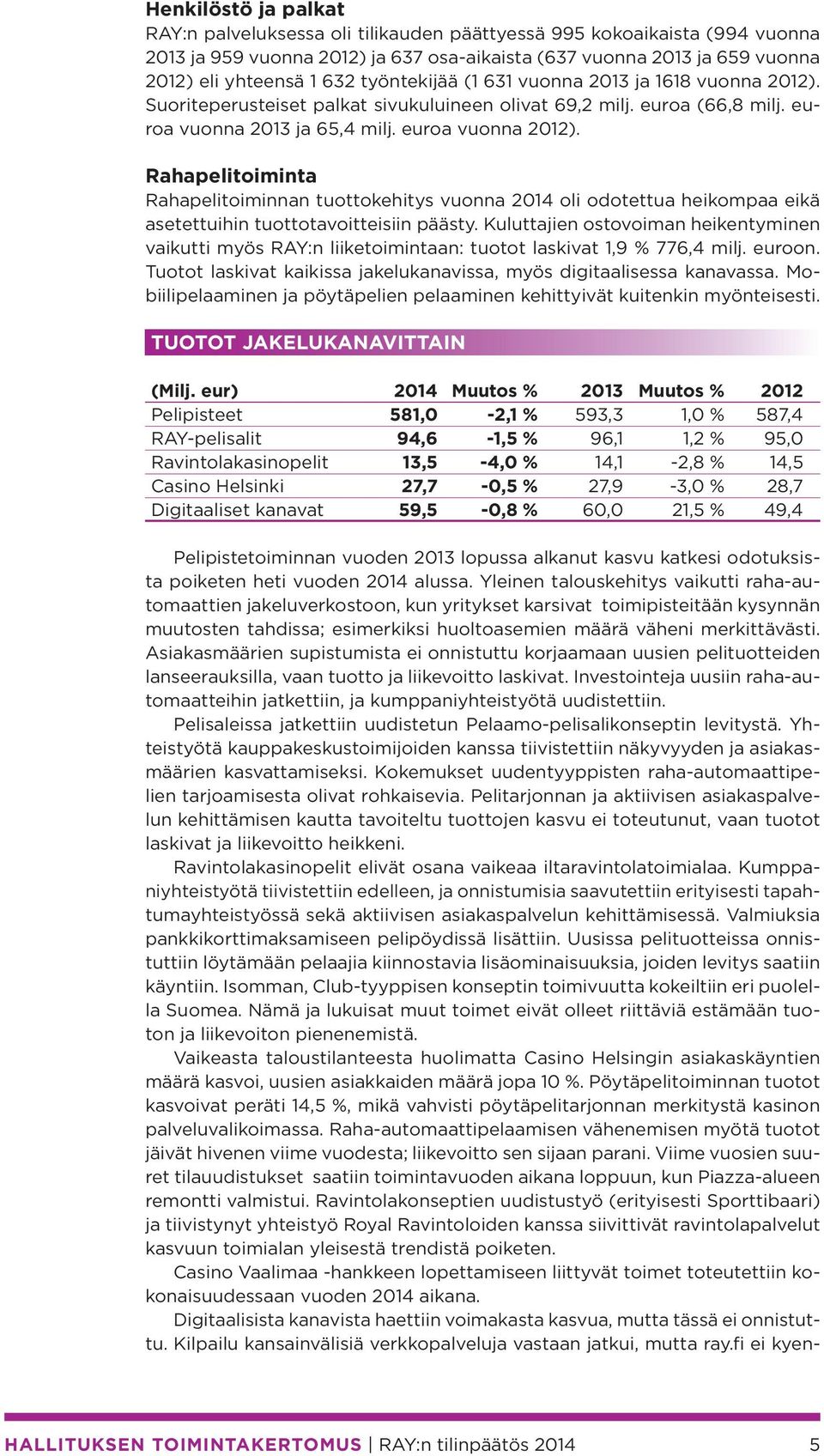 Rahapelitoiminta Rahapelitoiminnan tuottokehitys vuonna 2014 oli odotettua heikompaa eikä asetettuihin tuottotavoitteisiin päästy.