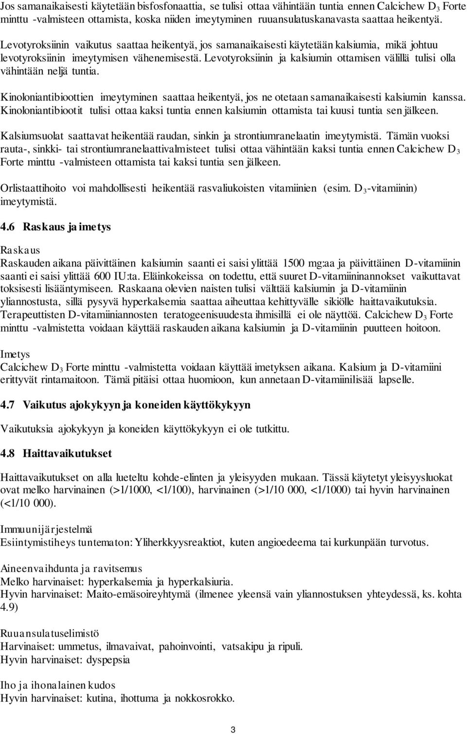 Levotyroksiinin ja kalsiumin ottamisen välillä tulisi olla vähintään neljä tuntia. Kinoloniantibioottien imeytyminen saattaa heikentyä, jos ne otetaan samanaikaisesti kalsiumin kanssa.