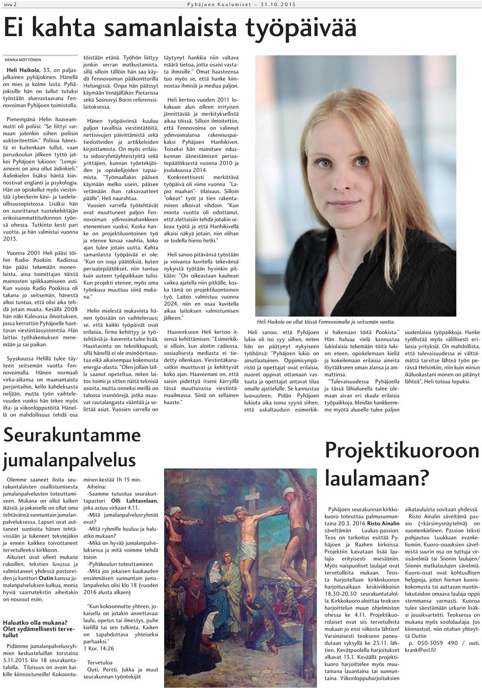 Poliisia hänestä ei kuitenkaan tullut, vaan peruskoulun jälkeen tyttö jatkoi Pyhäjoen lukioon: Lempiaineeni on aina ollut äidinkieli. Äidinkielen lisäksi häntä kiinnostivat englanti ja psykologia.
