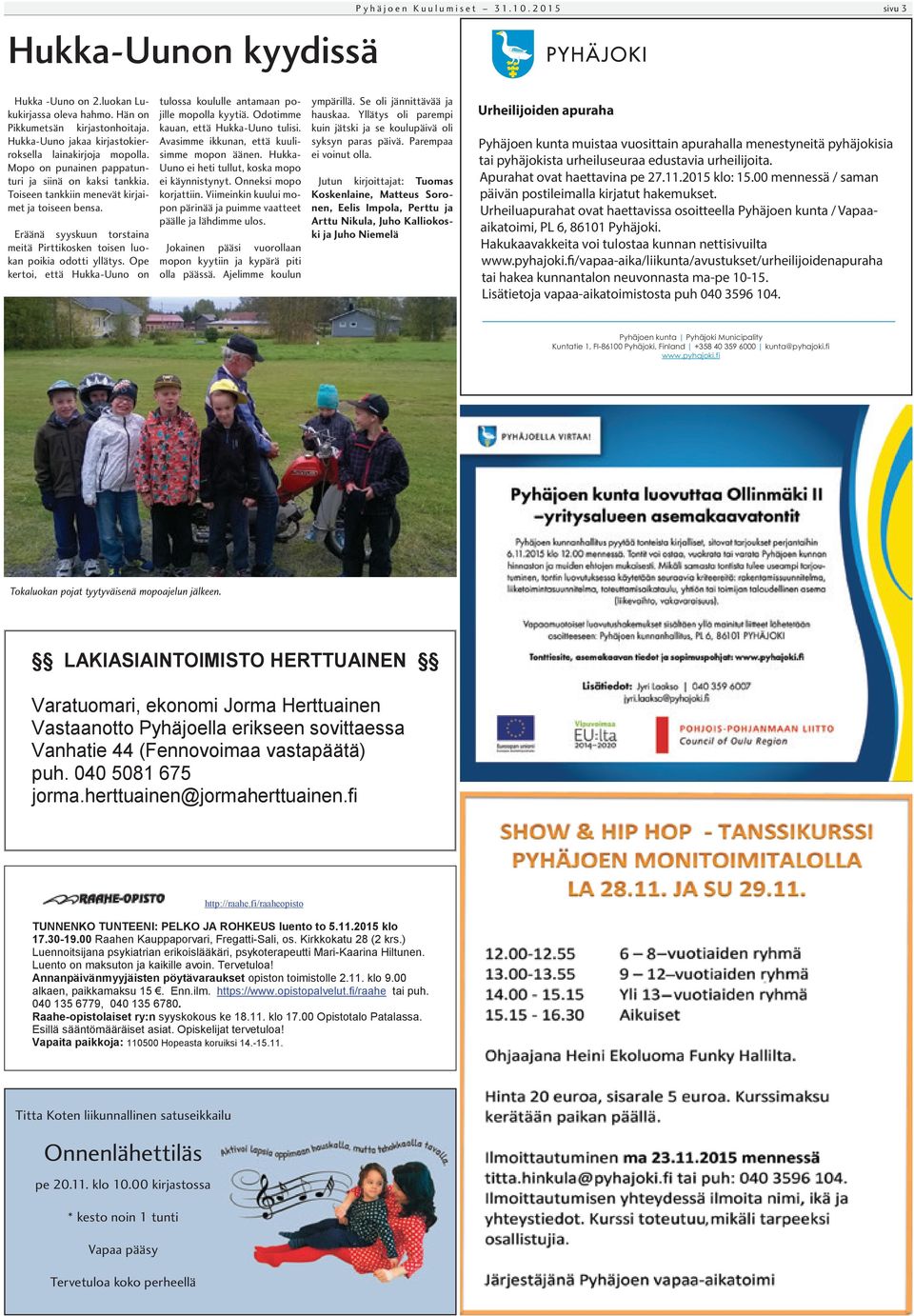 Eräänä syyskuun torstaina meitä Pirttikosken toisen luokan poikia odotti yllätys. Ope kertoi, että Hukka-Uuno on tulossa koululle antamaan pojille mopolla kyytiä.