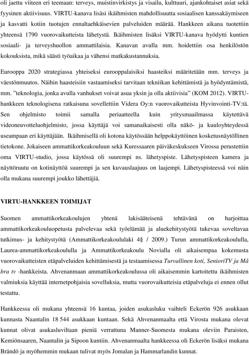 Hankkeen aikana tuotettiin yhteensä 1790 vuorovaikutteista lähetystä. Ikäihmisten lisäksi VIRTU-kanava hyödytti kuntien sosiaali- ja terveyshuollon ammattilaisia. Kanavan avulla mm.