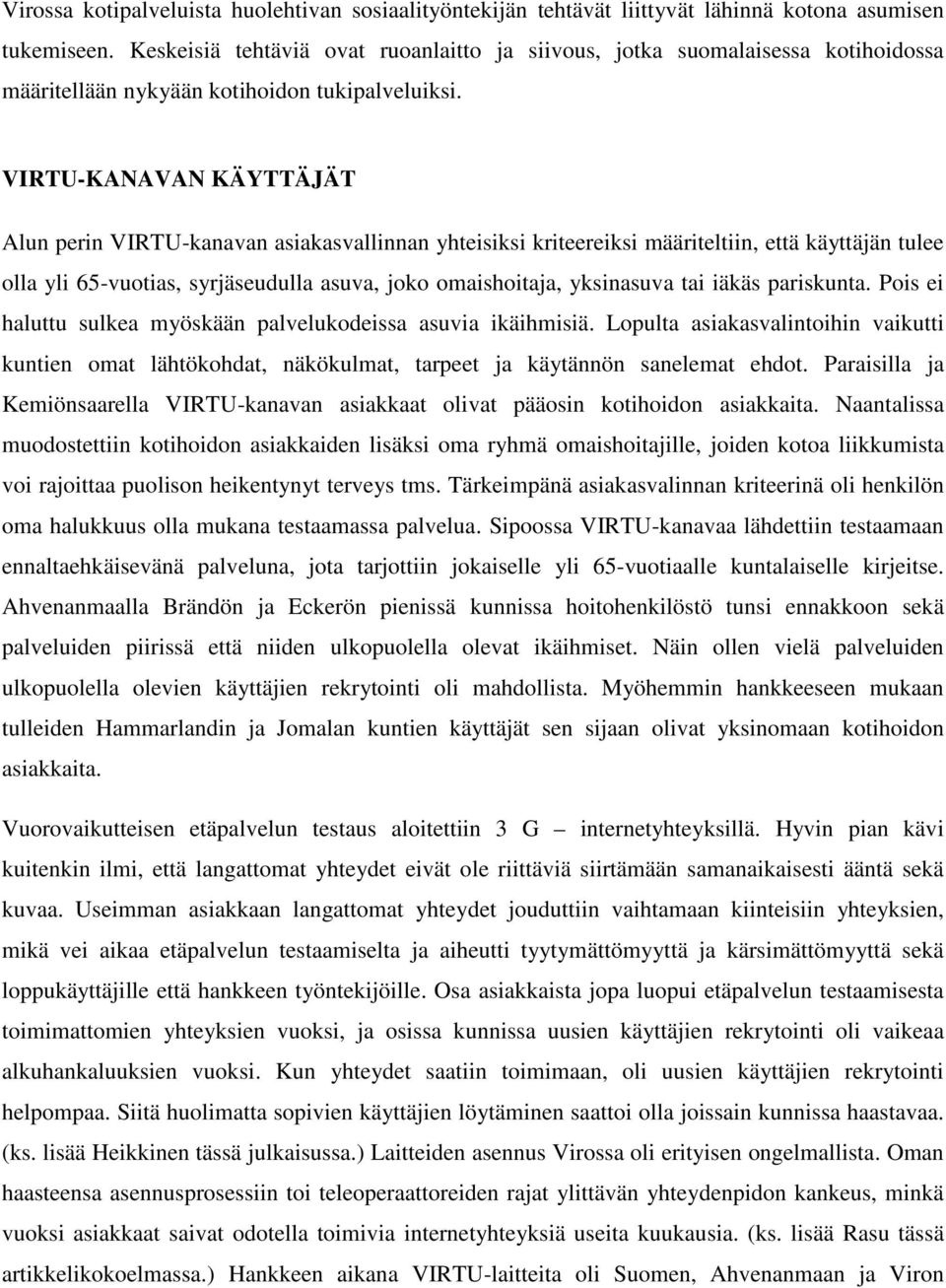 VIRTU-KANAVAN KÄYTTÄJÄT Alun perin VIRTU-kanavan asiakasvallinnan yhteisiksi kriteereiksi määriteltiin, että käyttäjän tulee olla yli 65-vuotias, syrjäseudulla asuva, joko omaishoitaja, yksinasuva