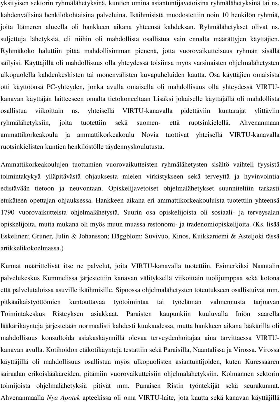 suljettuja lähetyksiä, eli niihin oli mahdollista osallistua vain ennalta määrättyjen käyttäjien. Ryhmäkoko haluttiin pitää mahdollisimman pienenä, jotta vuorovaikutteisuus ryhmän sisällä säilyisi.