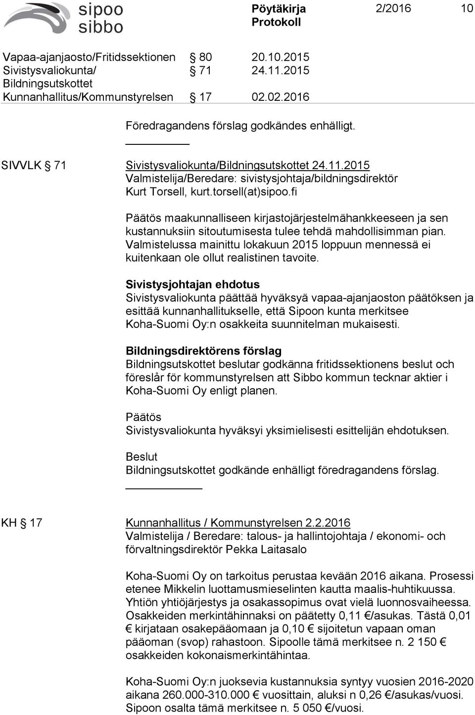 fi maakunnalliseen kirjastojärjestelmähankkeeseen ja sen kustannuksiin sitoutumisesta tulee tehdä mahdollisimman pian.