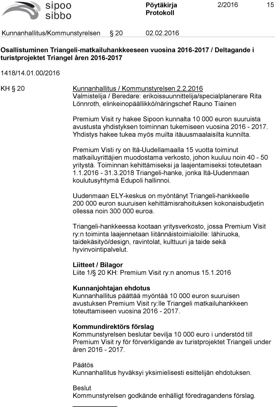 avustusta yhdistyksen toiminnan tukemiseen vuosina 2016-2017. Yhdistys hakee tukea myös muilta itäuusmaalaisilta kunnilta.