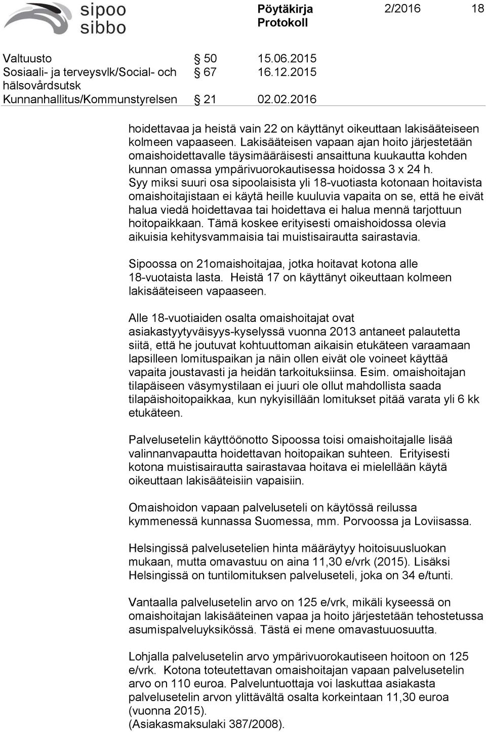 Lakisääteisen vapaan ajan hoito järjestetään omaishoidettavalle täysimääräisesti ansaittuna kuukautta kohden kunnan omassa ympärivuorokautisessa hoidossa 3 x 24 h.