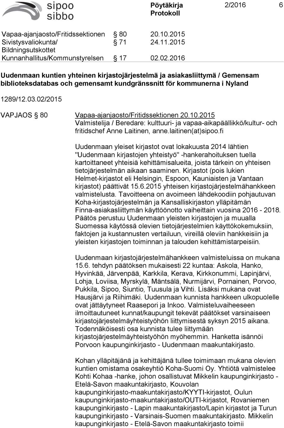 02/2015 VAPJAOS 80 Vapaa-ajanjaosto/Fritidssektionen 20.10.2015 Valmistelija / Beredare: kulttuuri- ja vapaa-aikapäällikkö/kultur- och fritidschef Anne Laitinen, anne.laitinen(at)sipoo.