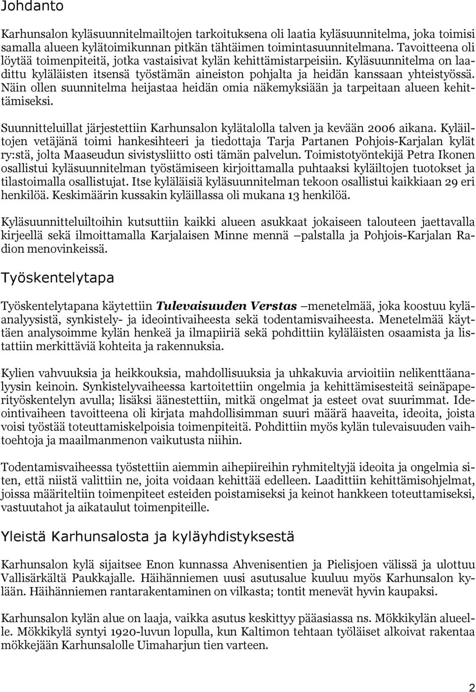 Näin ollen suunnitelma heijastaa heidän omia näkemyksiään ja tarpeitaan alueen kehittämiseksi. Suunnitteluillat järjestettiin Karhunsalon kylätalolla talven ja kevään 2006 aikana.