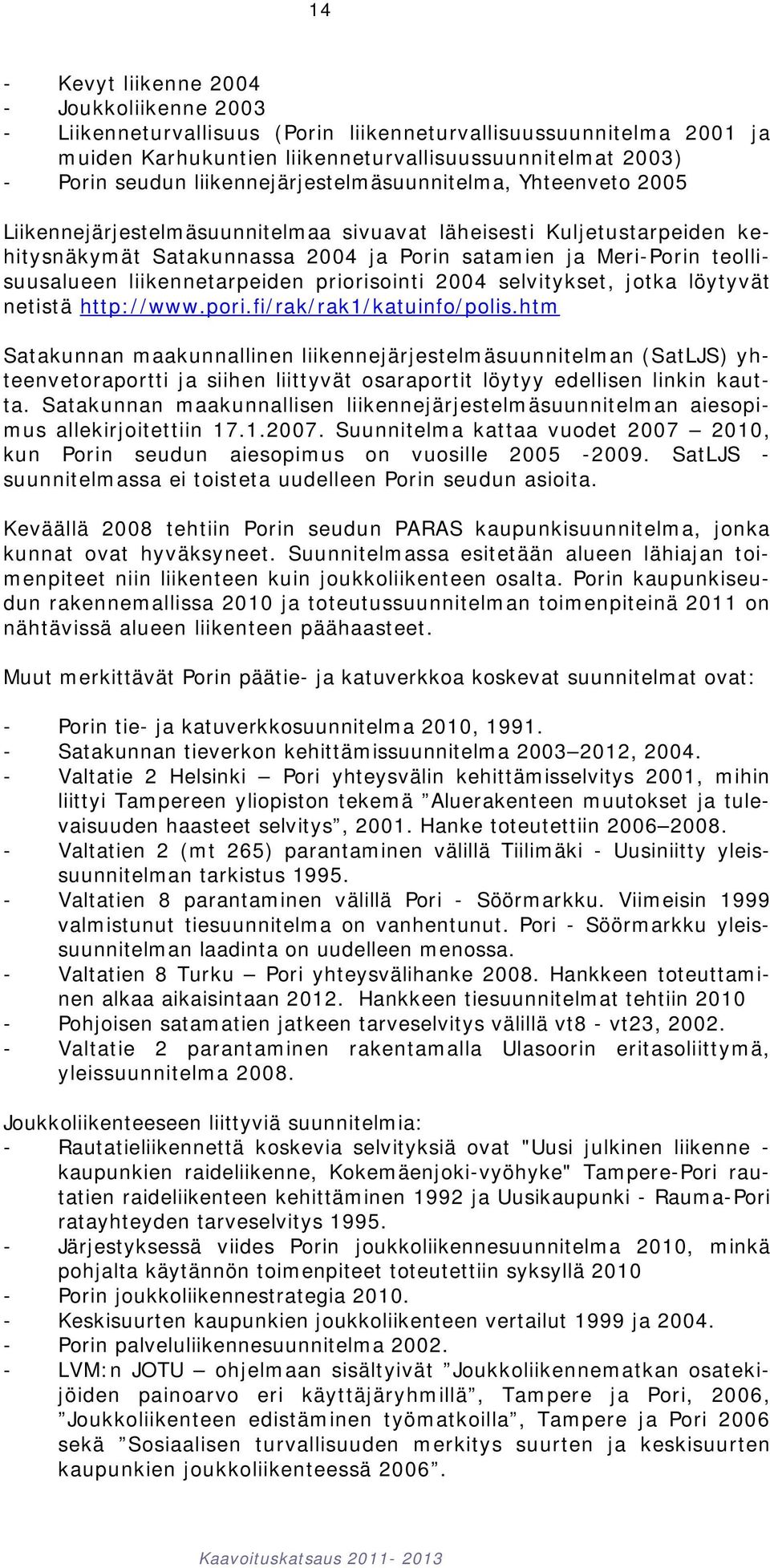 liikennetarpeiden priorisointi 2004 selvitykset, jotka löytyvät netistä http://www.pori.fi/rak/rak1/katuinfo/polis.