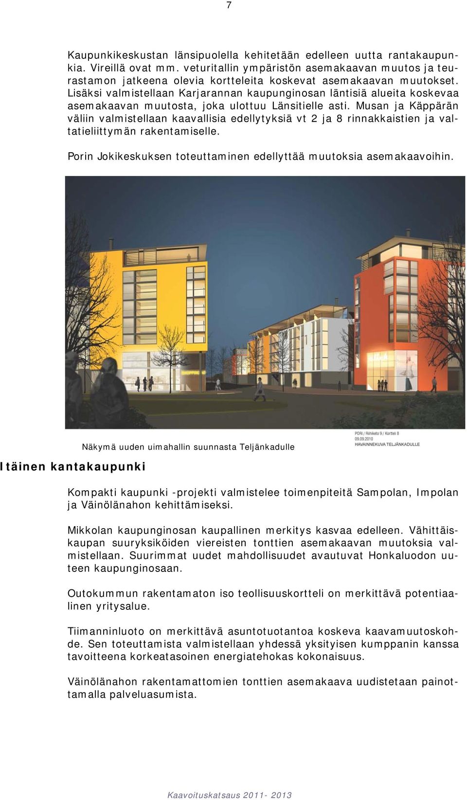 Lisäksi valmistellaan Karjarannan kaupunginosan läntisiä alueita koskevaa asemakaavan muutosta, joka ulottuu Länsitielle asti.