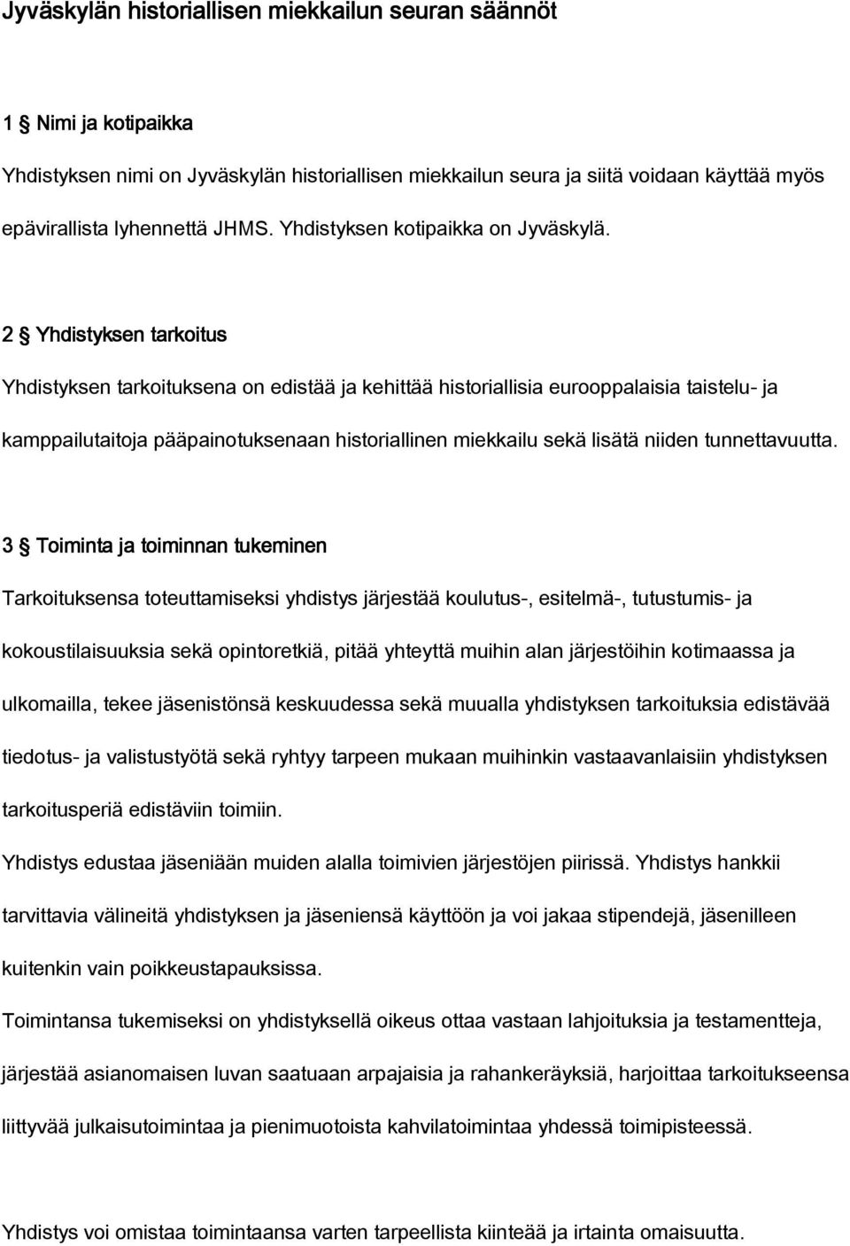 2 Yhdistyksen tarkoitus Yhdistyksen tarkoituksena on edistää ja kehittää historiallisia eurooppalaisia taistelu- ja kamppailutaitoja pääpainotuksenaan historiallinen miekkailu sekä lisätä niiden