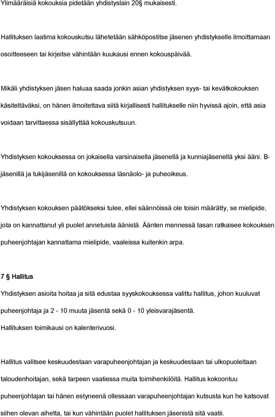 Mikäli yhdistyksen jäsen haluaa saada jonkin asian yhdistyksen syys- tai kevätkokouksen käsiteltäväksi, on hänen ilmoitettava siitä kirjallisesti hallitukselle niin hyvissä ajoin, että asia voidaan