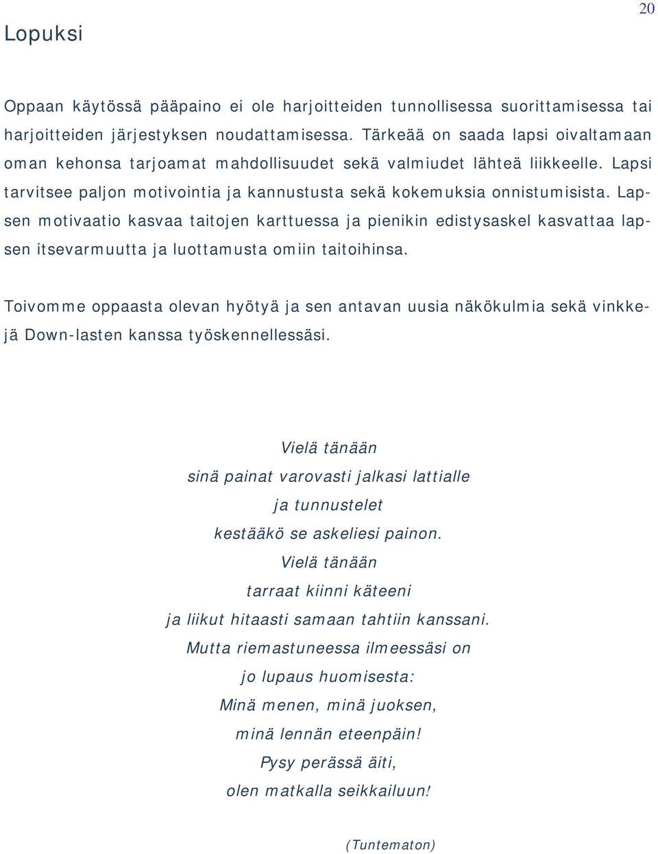 Lapsen motivaatio kasvaa taitojen karttuessa ja pienikin edistysaskel kasvattaa lapsen itsevarmuutta ja luottamusta omiin taitoihinsa.